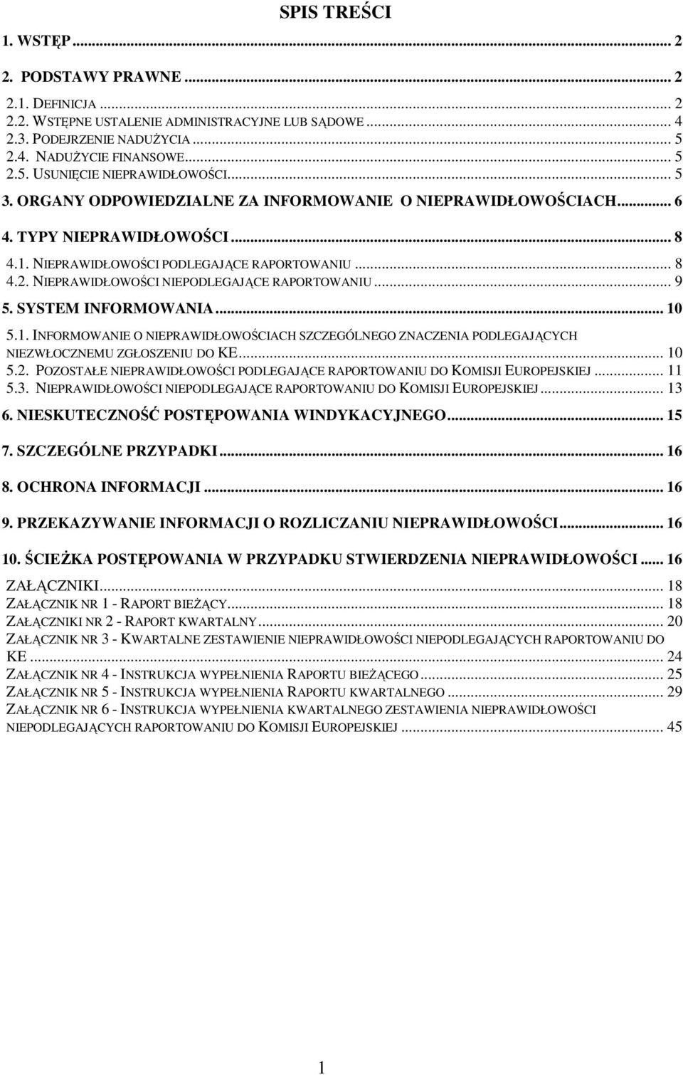 NIEPRAWIDŁOWOŚCI NIEPODLEGAJĄCE RAPORTOWANIU... 9 5. SYSTEM INFORMOWANIA... 10 5.1. INFORMOWANIE O NIEPRAWIDŁOWOŚCIACH SZCZEGÓLNEGO ZNACZENIA PODLEGAJĄCYCH NIEZWŁOCZNEMU ZGŁOSZENIU DO KE... 10 5.2.