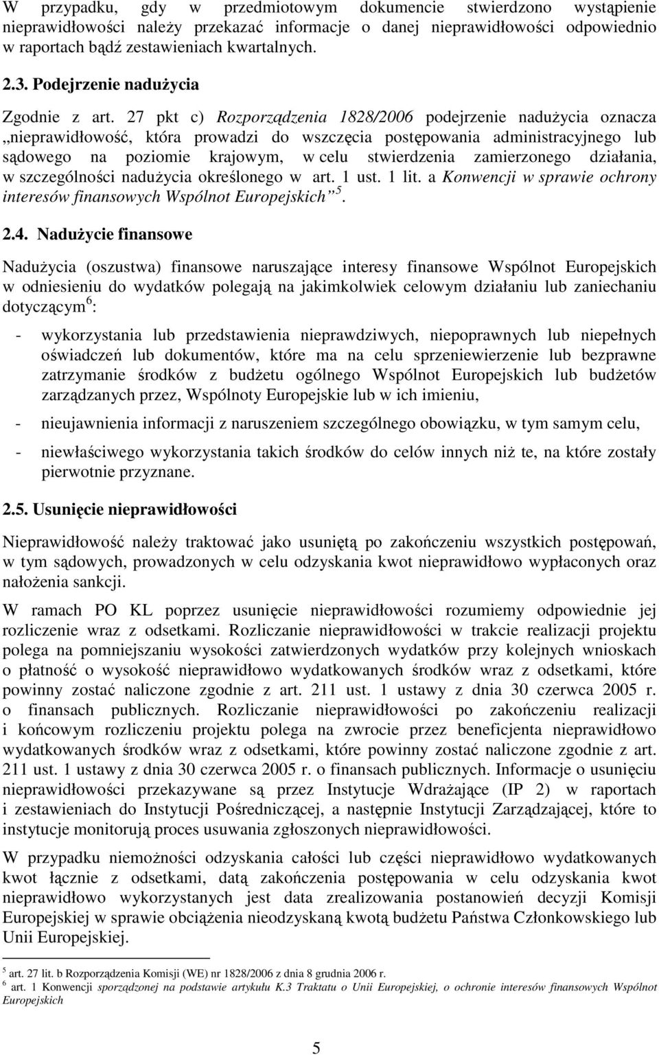 27 pkt c) Rozporządzenia 1828/2006 podejrzenie naduŝycia oznacza nieprawidłowość, która prowadzi do wszczęcia postępowania administracyjnego lub sądowego na poziomie krajowym, w celu stwierdzenia