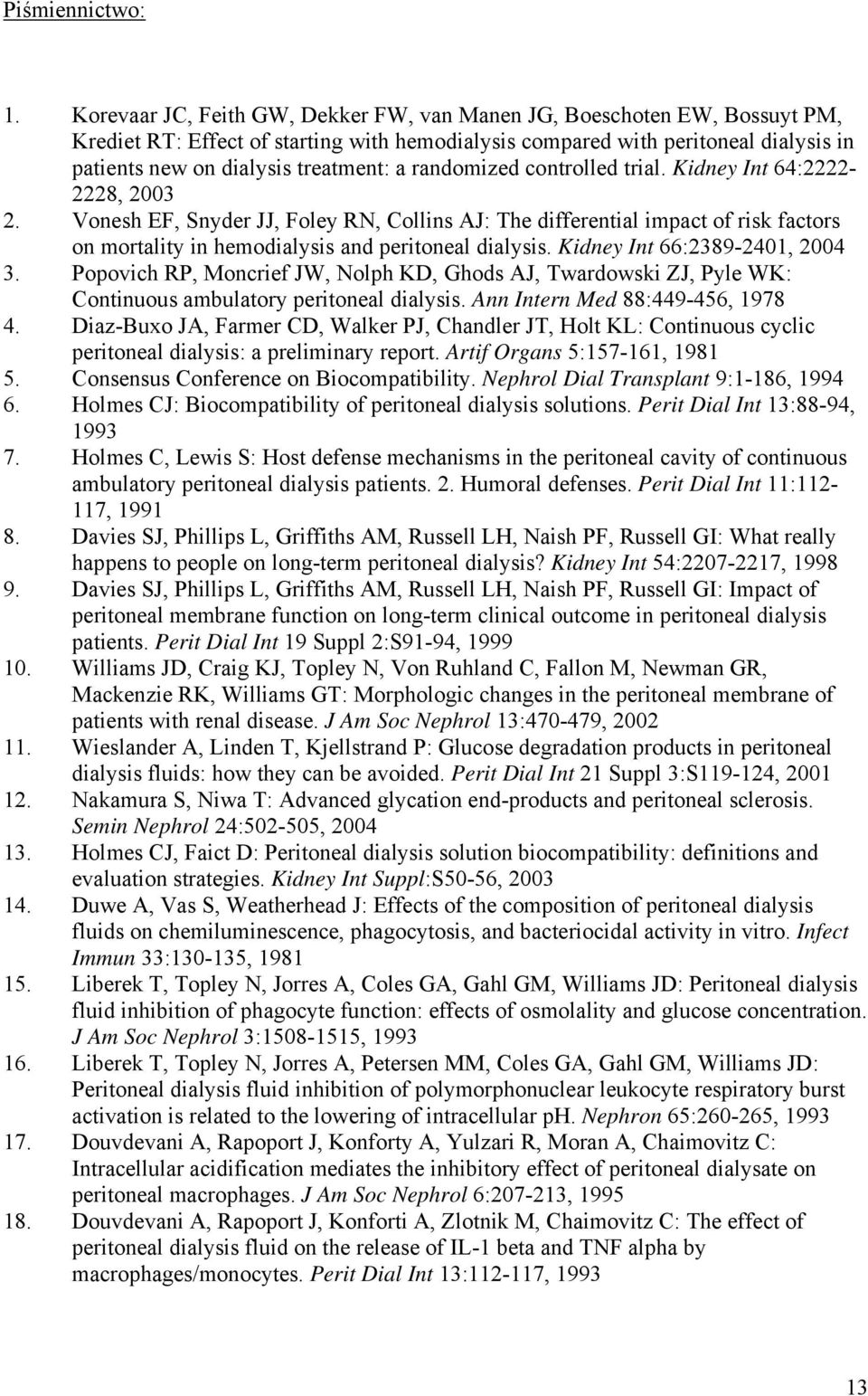 randomized controlled trial. Kidney Int 64:2222-2228, 2003 2. Vonesh EF, Snyder JJ, Foley RN, Collins AJ: The differential impact of risk factors on mortality in hemodialysis and peritoneal dialysis.