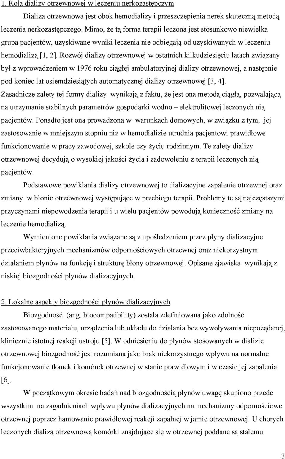 Rozwój dializy otrzewnowej w ostatnich kilkudziesięciu latach związany był z wprowadzeniem w 1976 roku ciągłej ambulatoryjnej dializy otrzewnowej, a następnie pod koniec lat osiemdziesiątych