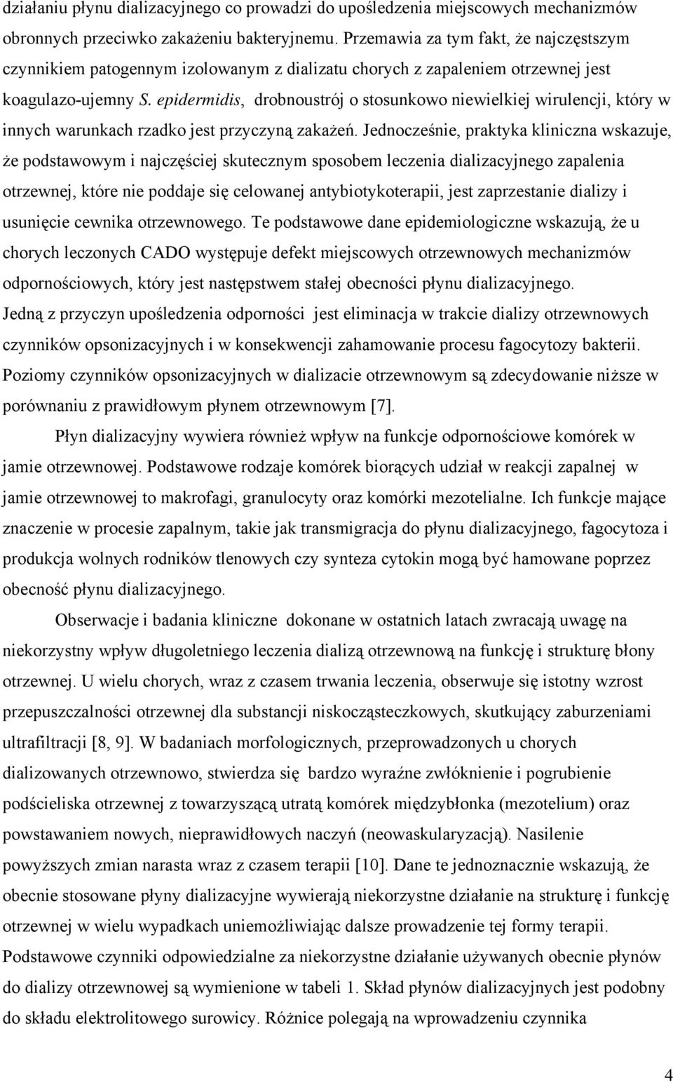 epidermidis, drobnoustrój o stosunkowo niewielkiej wirulencji, który w innych warunkach rzadko jest przyczyną zakażeń.
