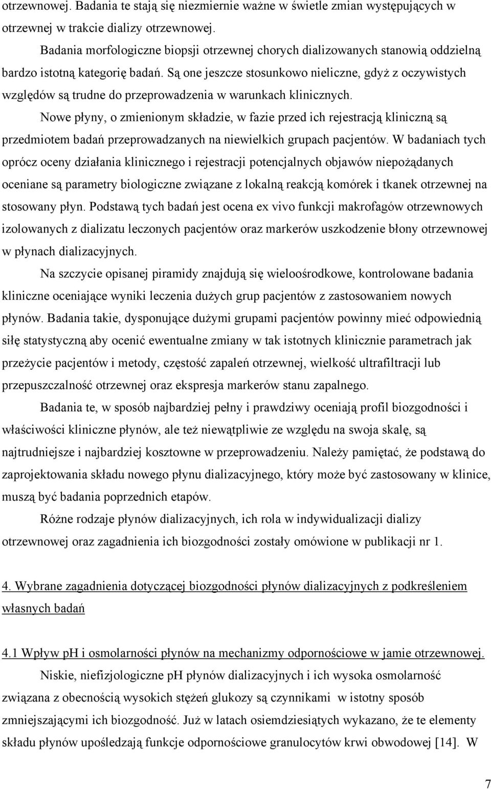Są one jeszcze stosunkowo nieliczne, gdyż z oczywistych względów są trudne do przeprowadzenia w warunkach klinicznych.