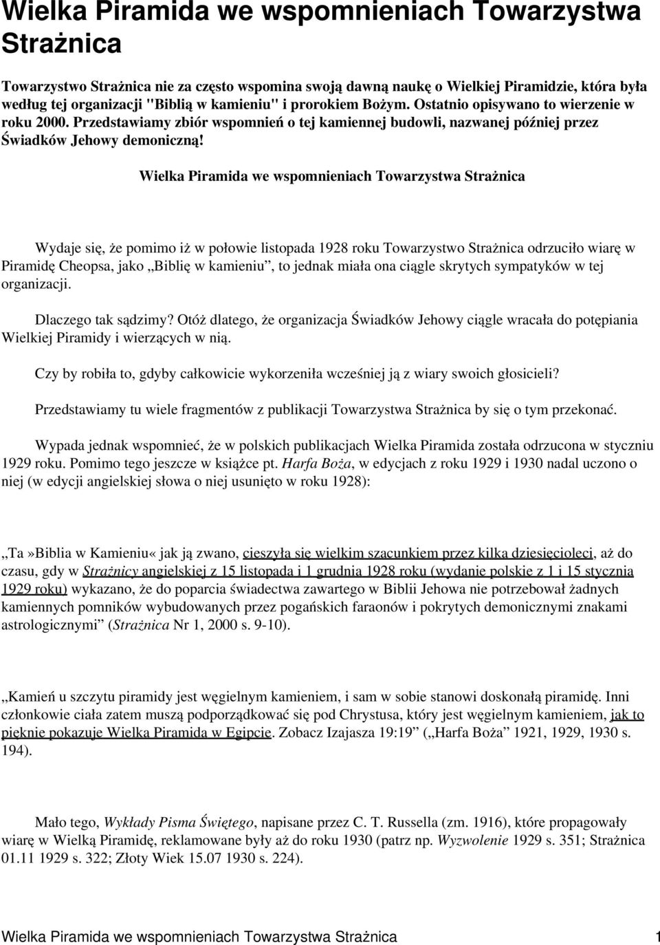 Wielka Piramida we wspomnieniach Towarzystwa Strażnica Wydaje się, że pomimo iż w połowie listopada 1928 roku Towarzystwo Strażnica odrzuciło wiarę w Piramidę Cheopsa, jako Biblię w kamieniu, to