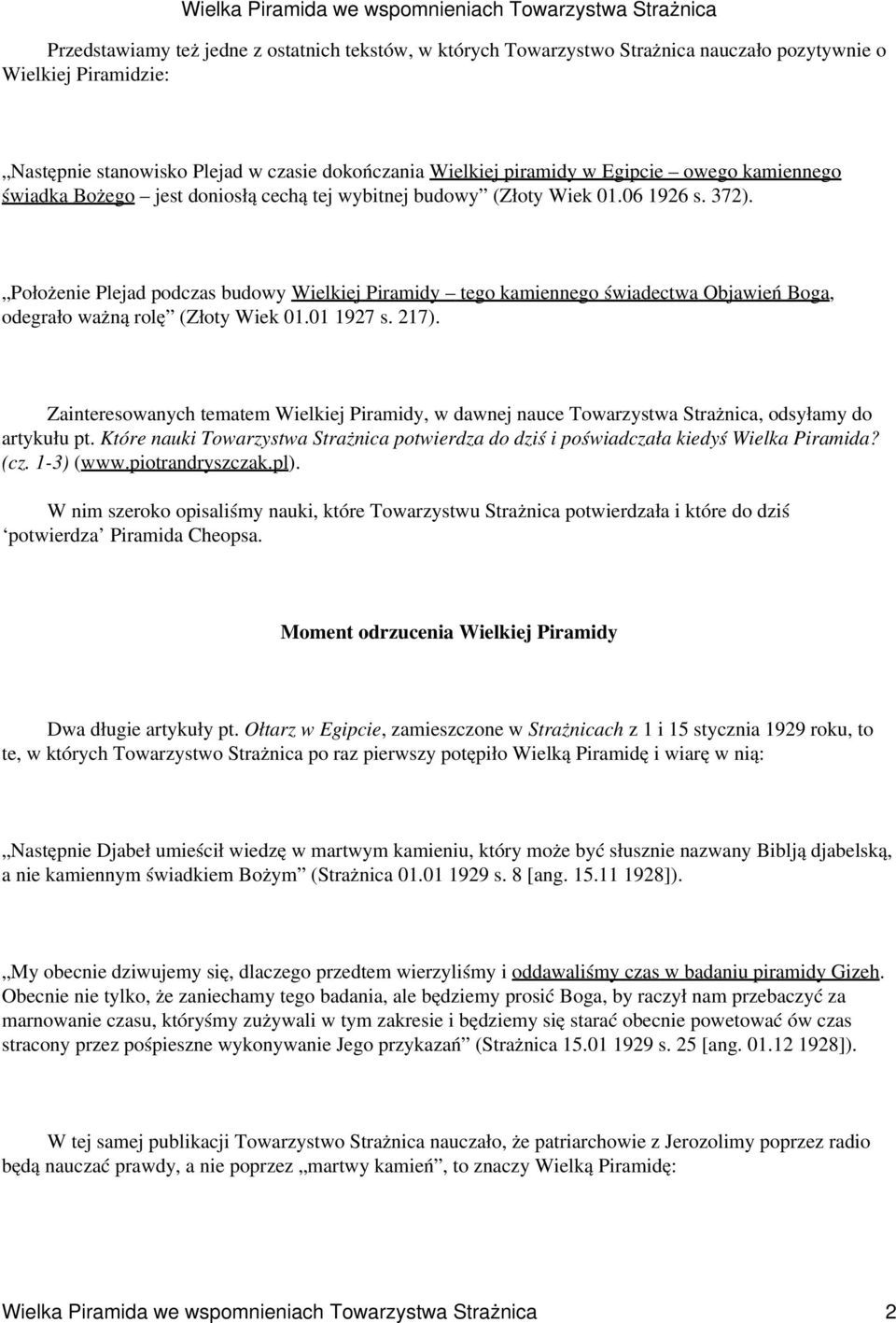 Położenie Plejad podczas budowy Wielkiej Piramidy tego kamiennego świadectwa Objawień Boga, odegrało ważną rolę (Złoty Wiek 01.01 1927 s. 217).