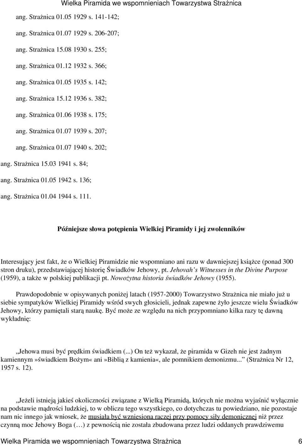 111. Późniejsze słowa potępienia Wielkiej Piramidy i jej zwolenników Interesujący jest fakt, że o Wielkiej Piramidzie nie wspomniano ani razu w dawniejszej książce (ponad 300 stron druku),