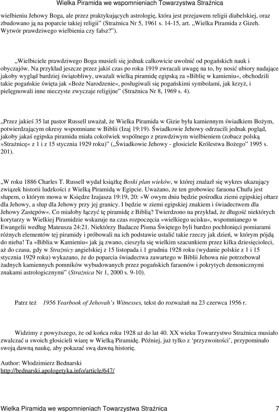 Na przykład jeszcze przez jakiś czas po roku 1919 zwracali uwagę na to, by nosić ubiory nadające jakoby wygląd bardziej świątobliwy, uważali wielką piramidę egipską za»biblię w kamieniu«, obchodzili