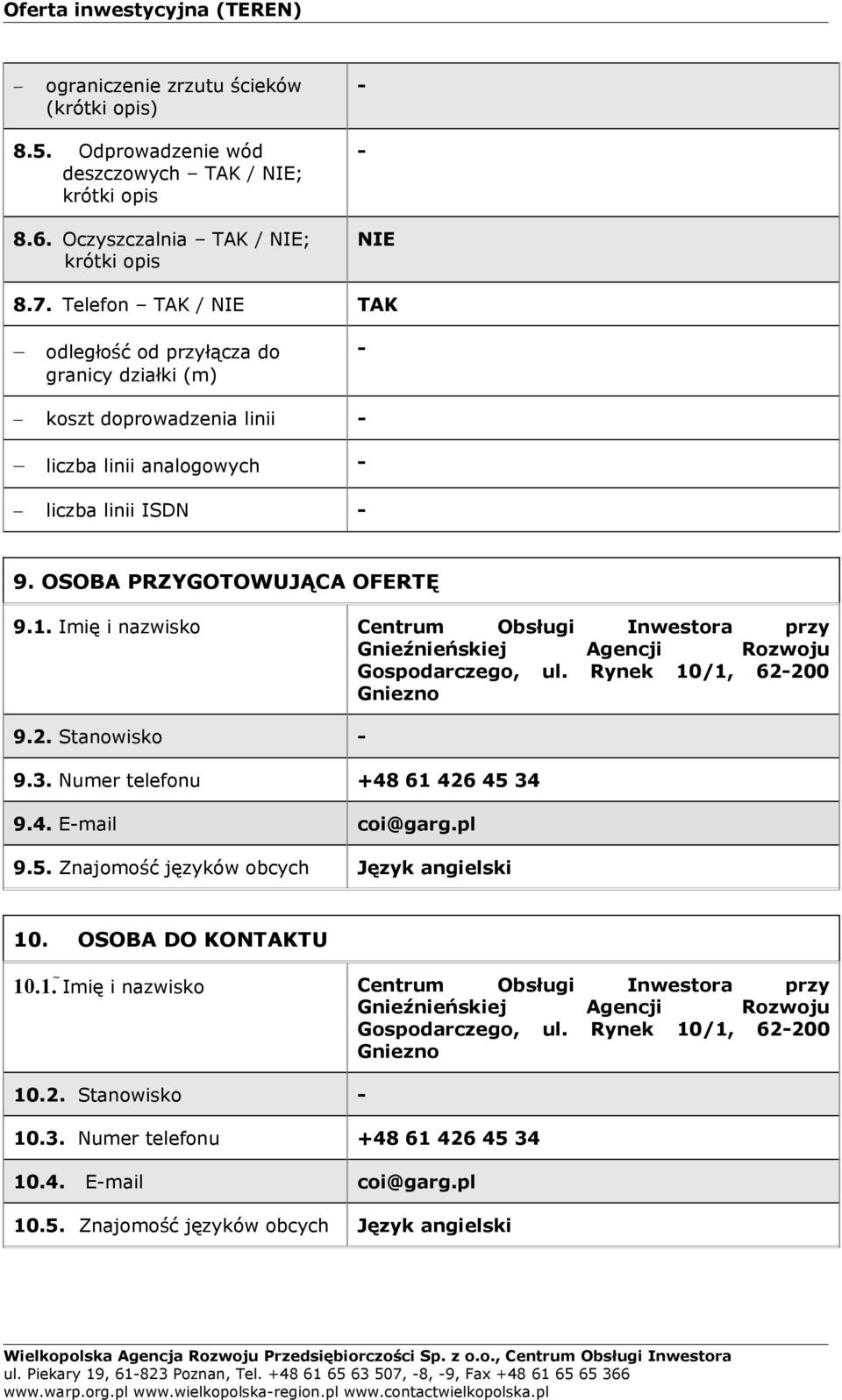 Imię i nazwisko Centrum Obsługi Inwestora przy Gnieźnieńskiej Agencji Rozwoju Gospodarczego, ul. Rynek 10/1, 62200 Gniezno 9.2. Stanowisko 9.3. Numer telefonu +48 61 426 45 34 9.4. Email coi@garg.