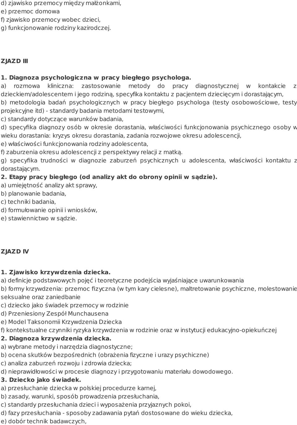 psychologicznych w pracy biegłego psychologa (testy osobowościowe, testy projekcyjne itd) - standardy badania metodami testowymi, c) standardy dotyczące warunków badania, d) specyfika diagnozy osób w