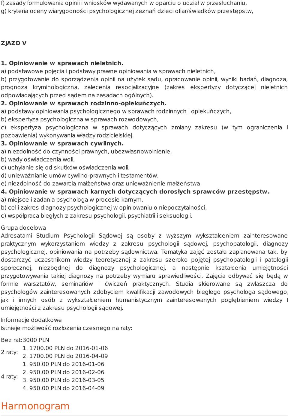 a) podstawowe pojęcia i podstawy prawne opiniowania w sprawach nieletnich, b) przygotowanie do sporządzenia opinii na użytek sądu, opracowanie opinii, wyniki badań, diagnoza, prognoza