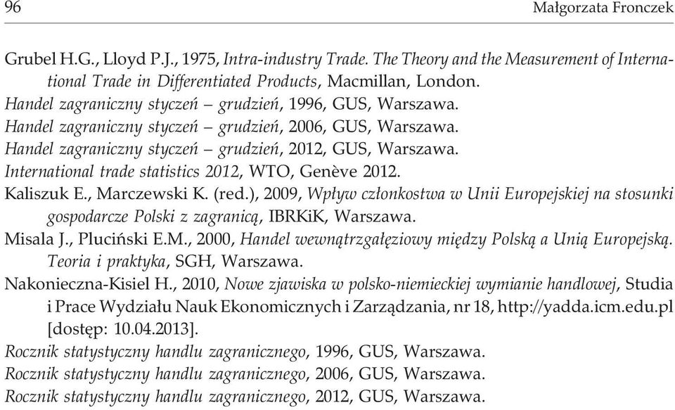 International trade statistics 2012, WTO, Genève 2012. Kaliszuk E., Marczewski K. (red.), 2009, Wp³yw cz³onkostwa w Unii Europejskiej na stosunki gospodarcze Polski z zagranic¹, IBRKiK, Warszawa.