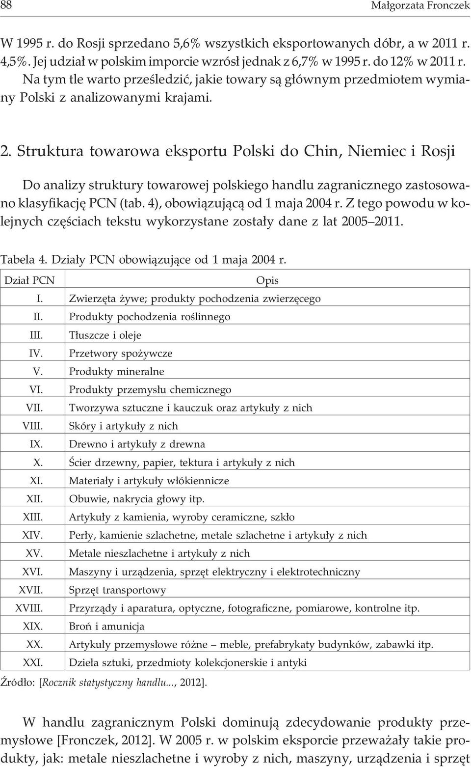 Struktura towarowa eksportu Polski do Chin, Niemiec i Rosji Do analizy struktury towarowej polskiego handlu zagranicznego zastosowano klasyfikacjê PCN (tab. 4), obowi¹zuj¹c¹ od 1 maja 2004 r.