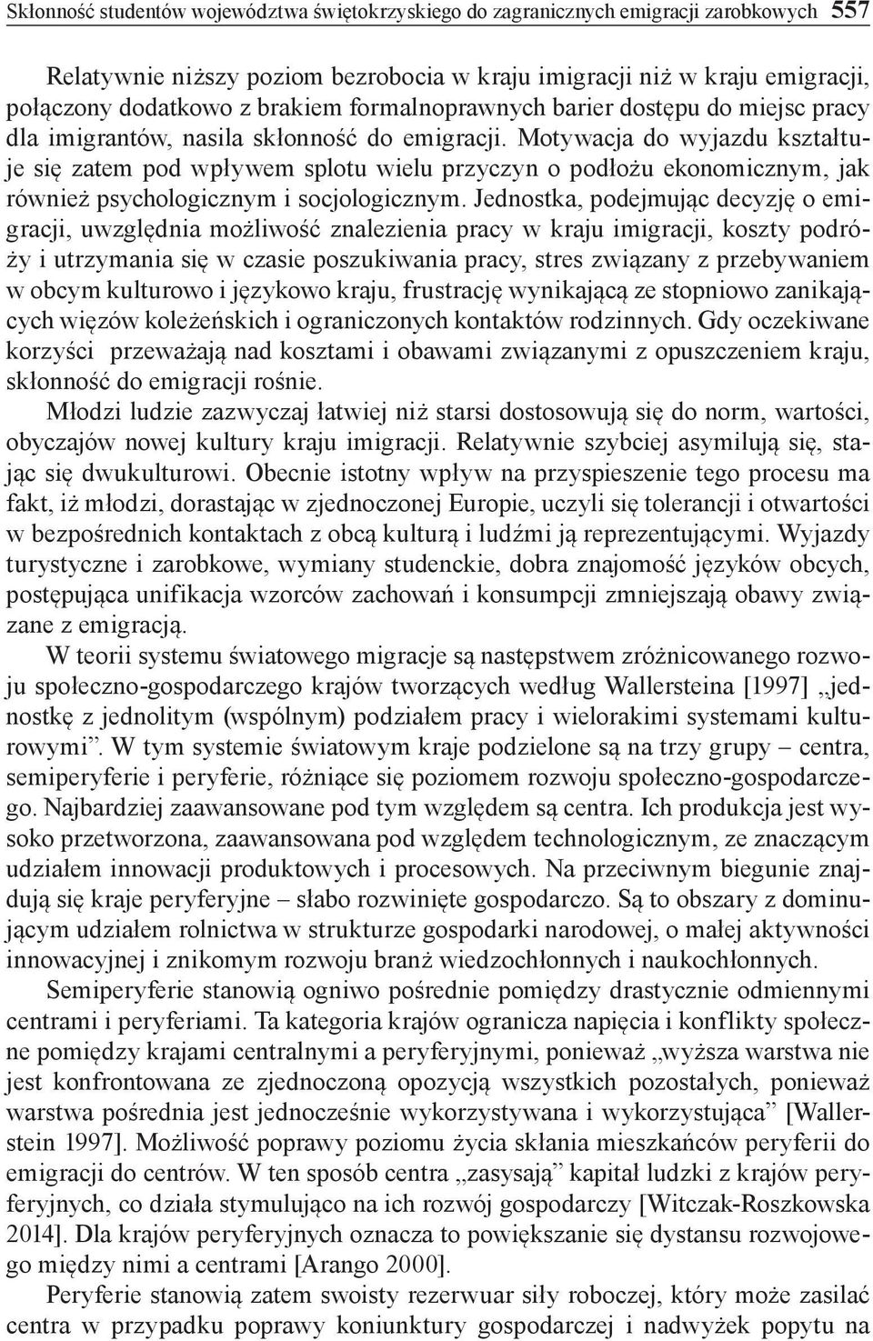 Motywacja do wyjazdu kształtuje się zatem pod wpływem splotu wielu przyczyn o podłożu ekonomicznym, jak również psychologicznym i socjologicznym.