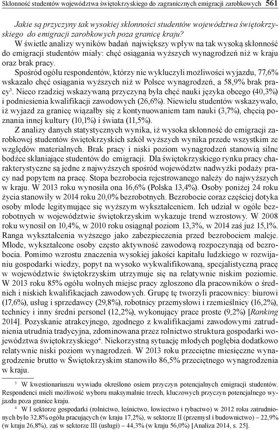 Spośród ogółu respondentów, którzy nie wykluczyli możliwości wyjazdu, 77,6% wskazało chęć osiągania wyższych niż w Polsce wynagrodzeń, a 58,9% brak pracy 3.