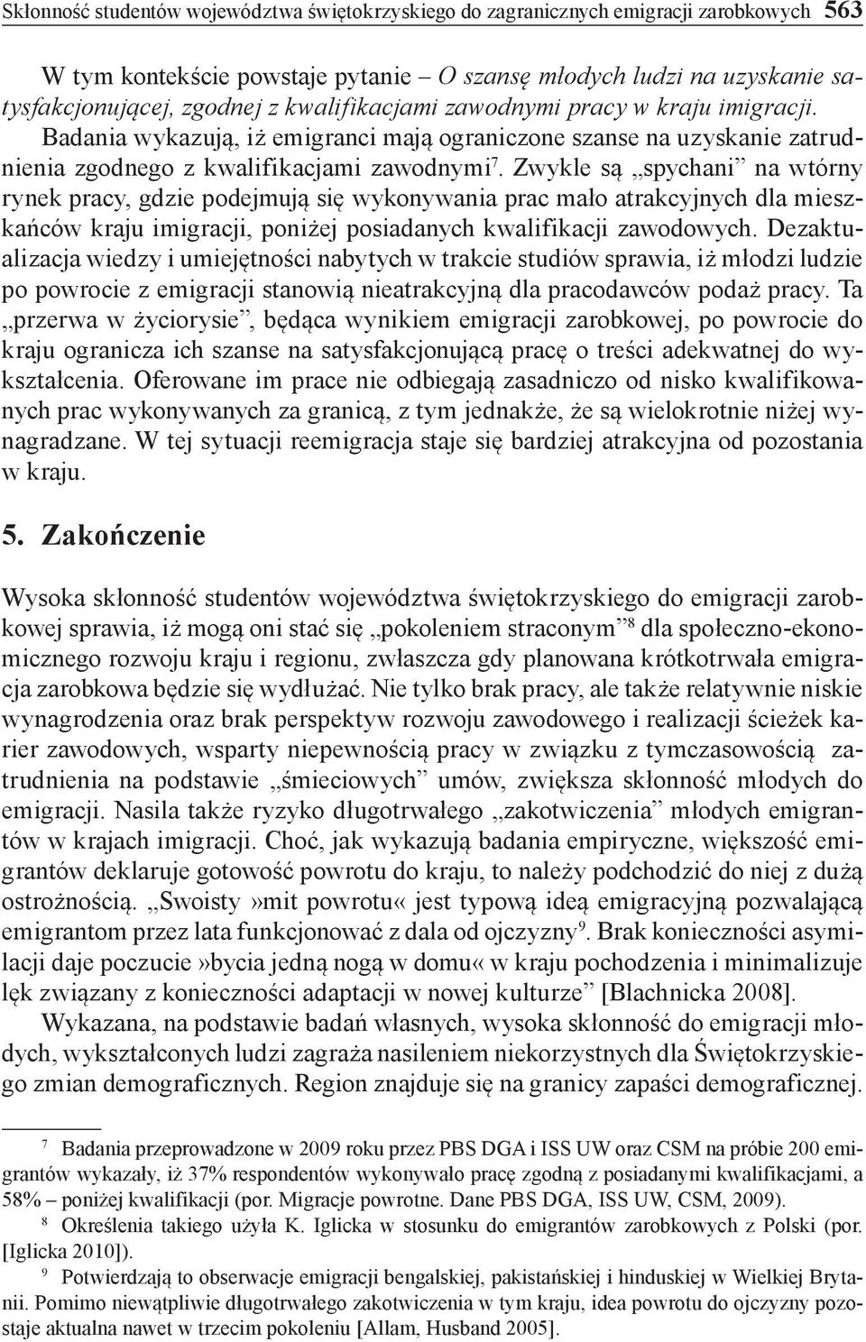 Zwykle są spychani na wtórny rynek pracy, gdzie podejmują się wykonywania prac mało atrakcyjnych dla mieszkańców kraju imigracji, poniżej posiadanych kwalifikacji zawodowych.