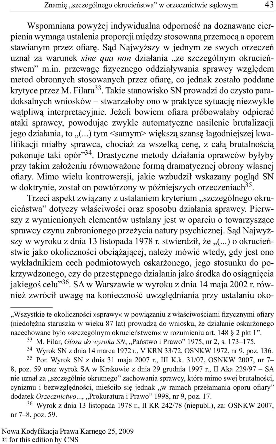 qua non działania ze szczególnym okrucieństwem m.in. przewagę fizycznego oddziaływania sprawcy względem metod obronnych stosowanych przez ofiarę, co jednak zostało poddane krytyce przez M. Filara 33.
