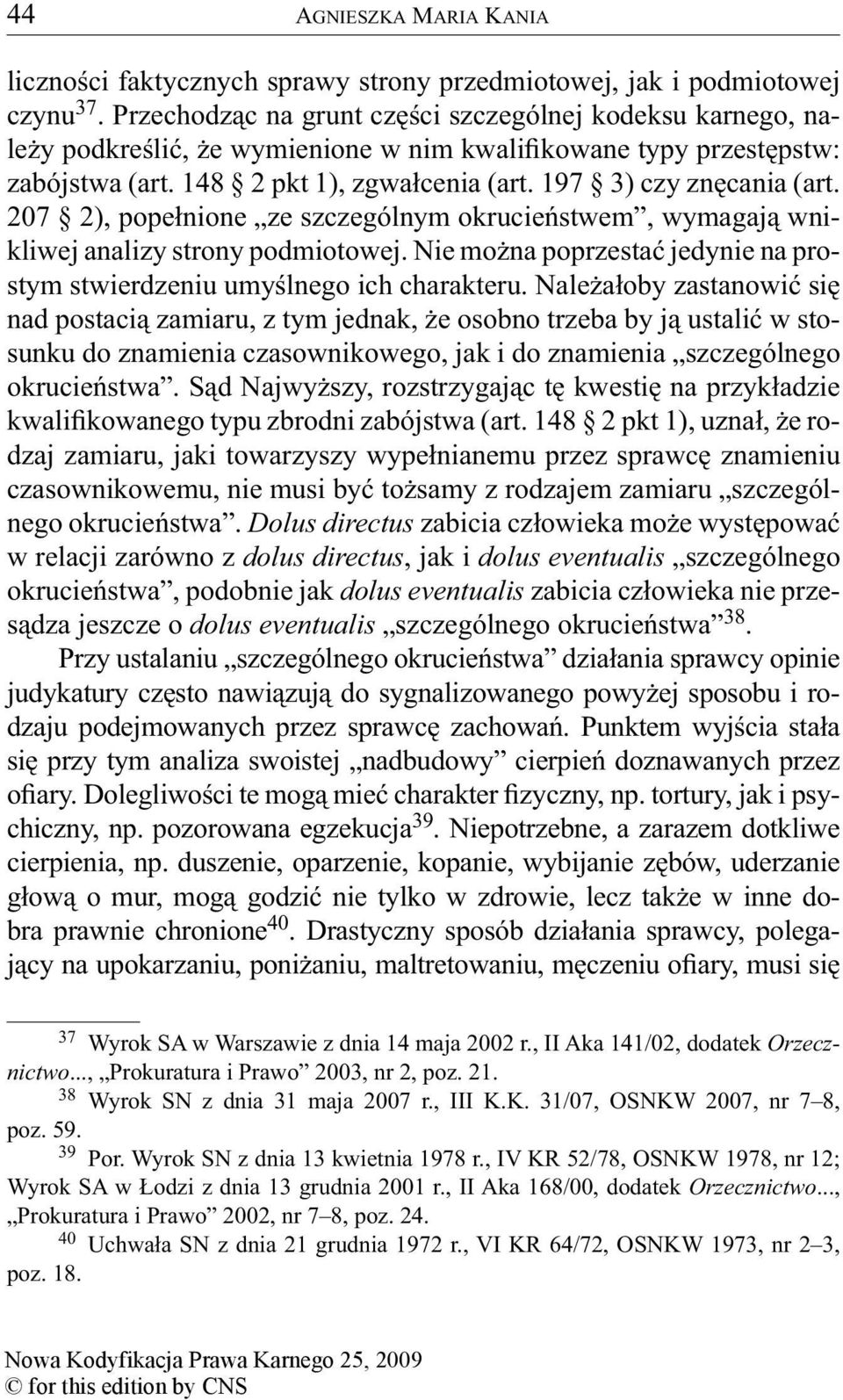 207 2), popełnione ze szczególnym okrucieństwem, wymagają wnikliwej analizy strony podmiotowej. Nie można poprzestać jedynie na prostym stwierdzeniu umyślnego ich charakteru.