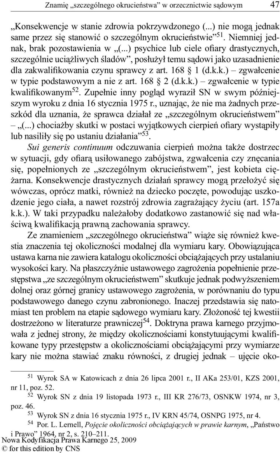 168 1 (d.k.k.) zgwałcenie w typie podstawowym a nie z art. 168 2 (d.k.k.) zgwałcenie w typie kwalifikowanym 52. Zupełnie inny pogląd wyraził SN w swym późniejszym wyroku z dnia 16 stycznia 1975 r.