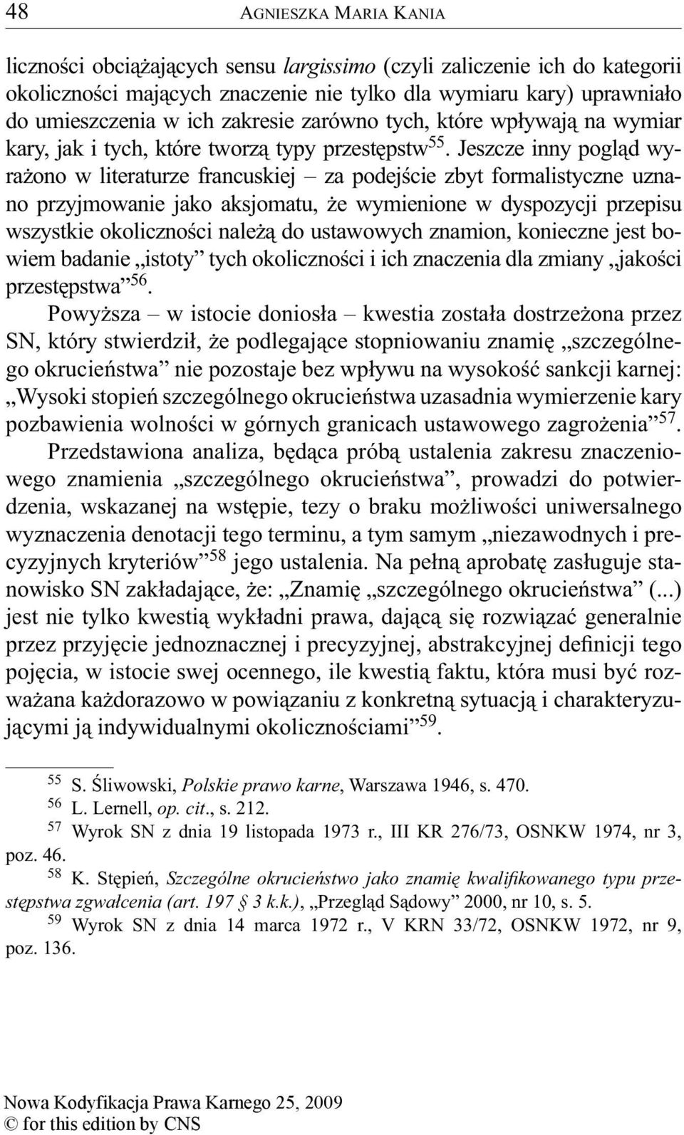 Jeszcze inny pogląd wyrażono w literaturze francuskiej za podejście zbyt formalistyczne uznano przyjmowanie jako aksjomatu, że wymienione w dyspozycji przepisu wszystkie okoliczności należą do
