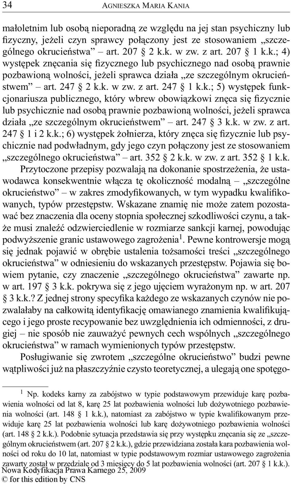 k.; 5) występek funkcjonariusza publicznego, który wbrew obowiązkowi znęca się fizycznie lub psychicznie nad osobą prawnie pozbawioną wolności, jeżeli sprawca działa ze szczególnym okrucieństwem art.