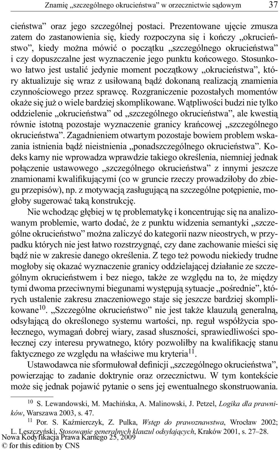 punktu końcowego. Stosunkowo łatwo jest ustalić jedynie moment początkowy okrucieństwa, który aktualizuje się wraz z usiłowaną bądź dokonaną realizacją znamienia czynnościowego przez sprawcę.