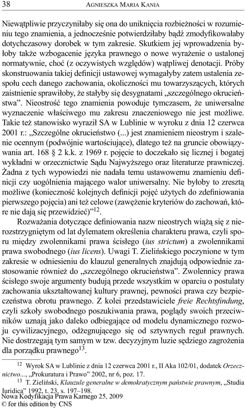 Próby skonstruowania takiej definicji ustawowej wymagałyby zatem ustalenia zespołu cech danego zachowania, okoliczności mu towarzyszących, których zaistnienie sprawiłoby, że stałyby się desygnatami
