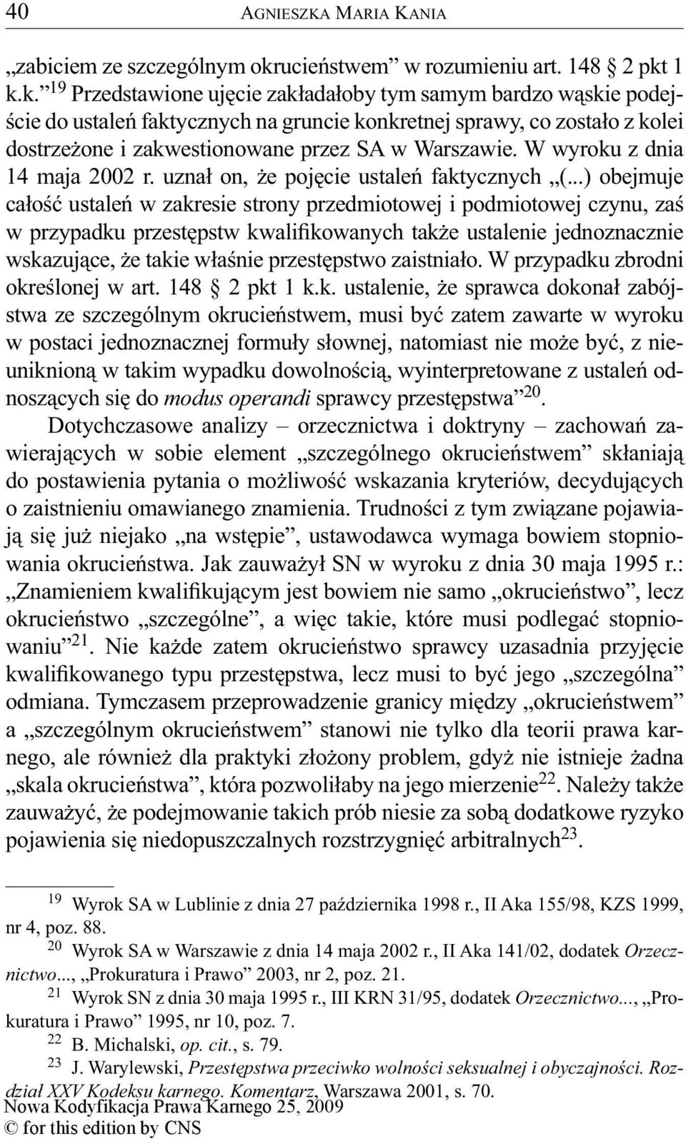 1 k.k. 19 Przedstawione ujęcie zakładałoby tym samym bardzo wąskie podejście do ustaleń faktycznych na gruncie konkretnej sprawy, co zostało z kolei dostrzeżone i zakwestionowane przez SA w Warszawie.
