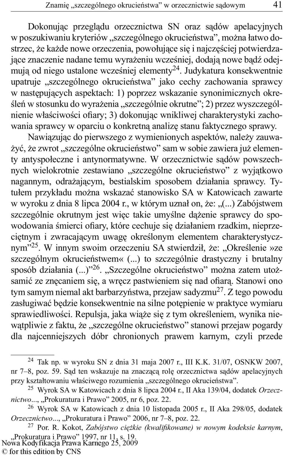 Judykatura konsekwentnie upatruje szczególnego okrucieństwa jako cechy zachowania sprawcy w następujących aspektach: 1) poprzez wskazanie synonimicznych określeń w stosunku do wyrażenia szczególnie