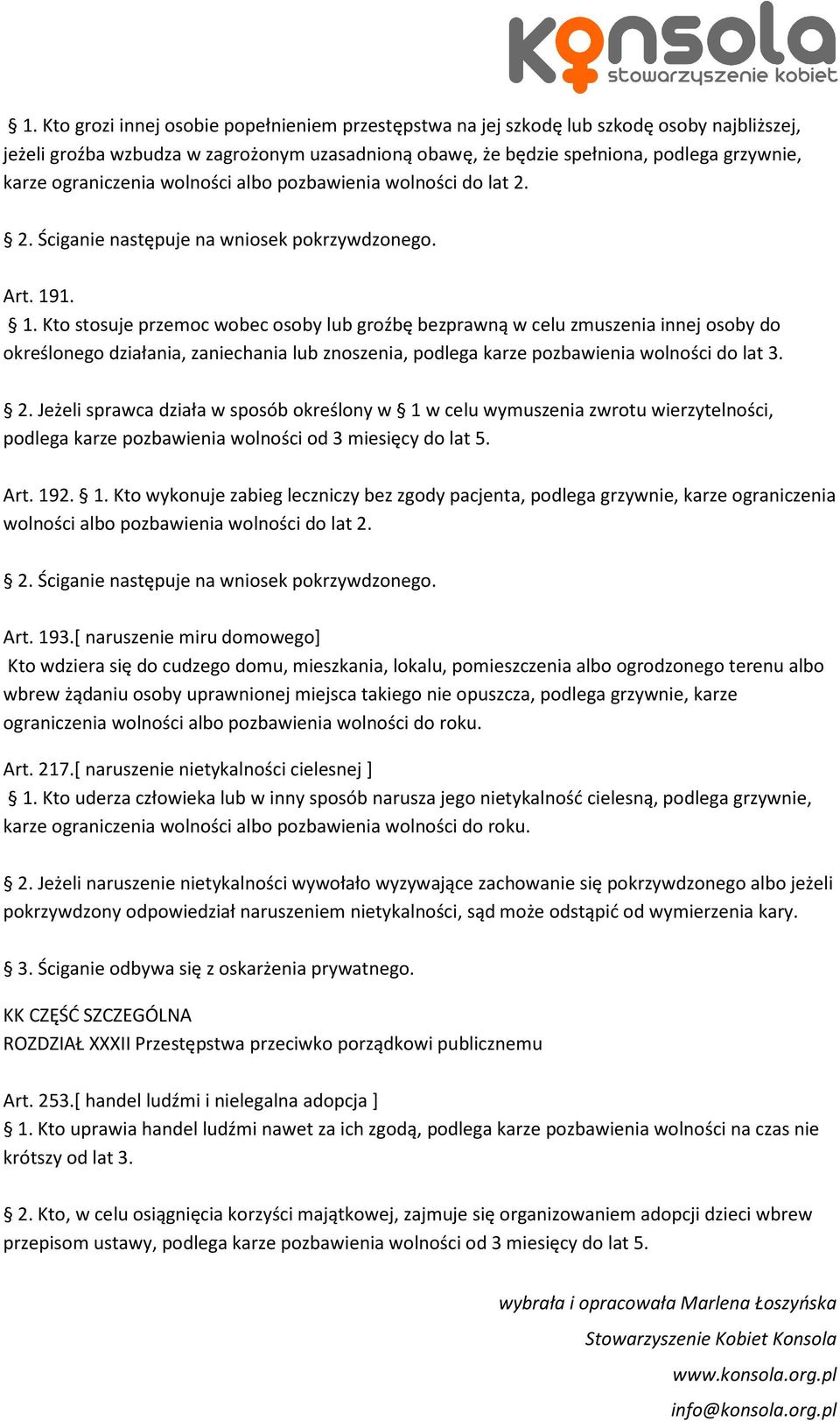 1. 1. Kto stosuje przemoc wobec osoby lub groźbę bezprawną w celu zmuszenia innej osoby do określonego działania, zaniechania lub znoszenia, podlega karze pozbawienia wolności do lat 3. 2.