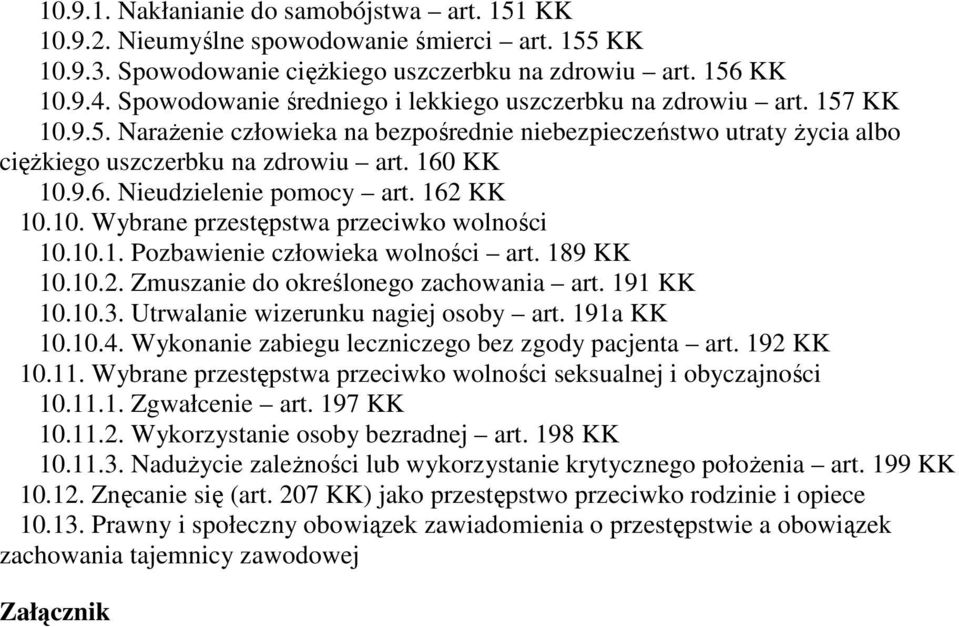 KK 10.9.6. Nieudzielenie pomocy art. 162 KK 10.10. Wybrane przestępstwa przeciwko wolności 10.10.1. Pozbawienie człowieka wolności art. 189 KK 10.10.2. Zmuszanie do określonego zachowania art.