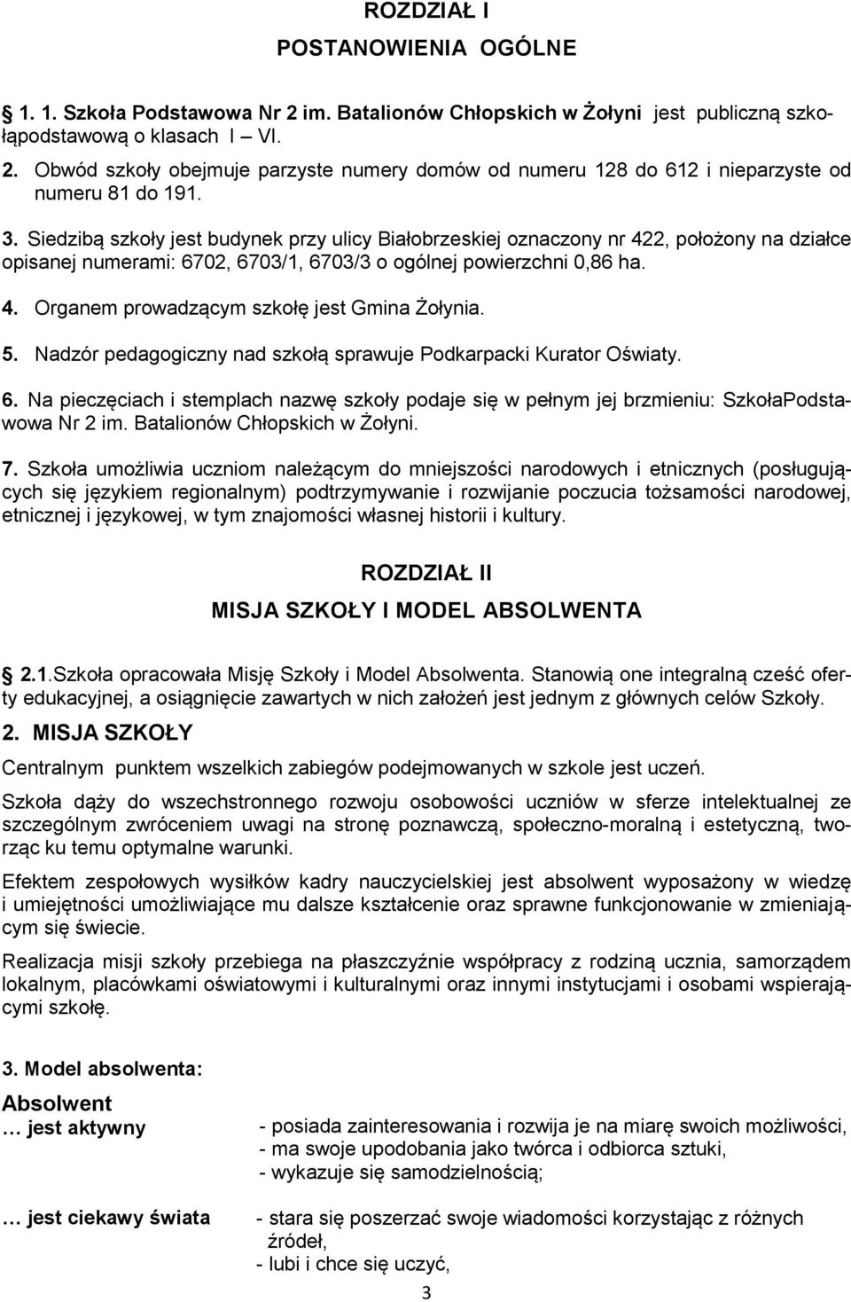 5. Nadzór pedagogiczny nad szkołą sprawuje Podkarpacki Kurator Oświaty. 6. Na pieczęciach i stemplach nazwę szkoły podaje się w pełnym jej brzmieniu: SzkołaPodstawowa Nr 2 im.