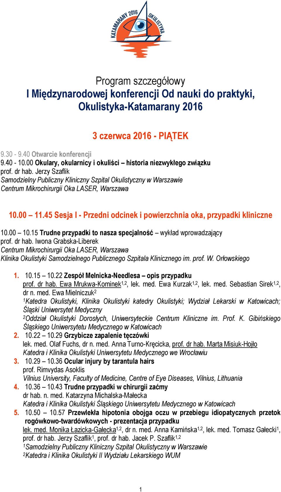 15 Trudne przypadki to nasza specjalność wykład wprowadzający prof. dr hab. Iwona Grabska-Liberek Klinika Okulistyki Samodzielnego Publicznego Szpitala Klinicznego im. prof. W. Orłowskiego 1. 10.