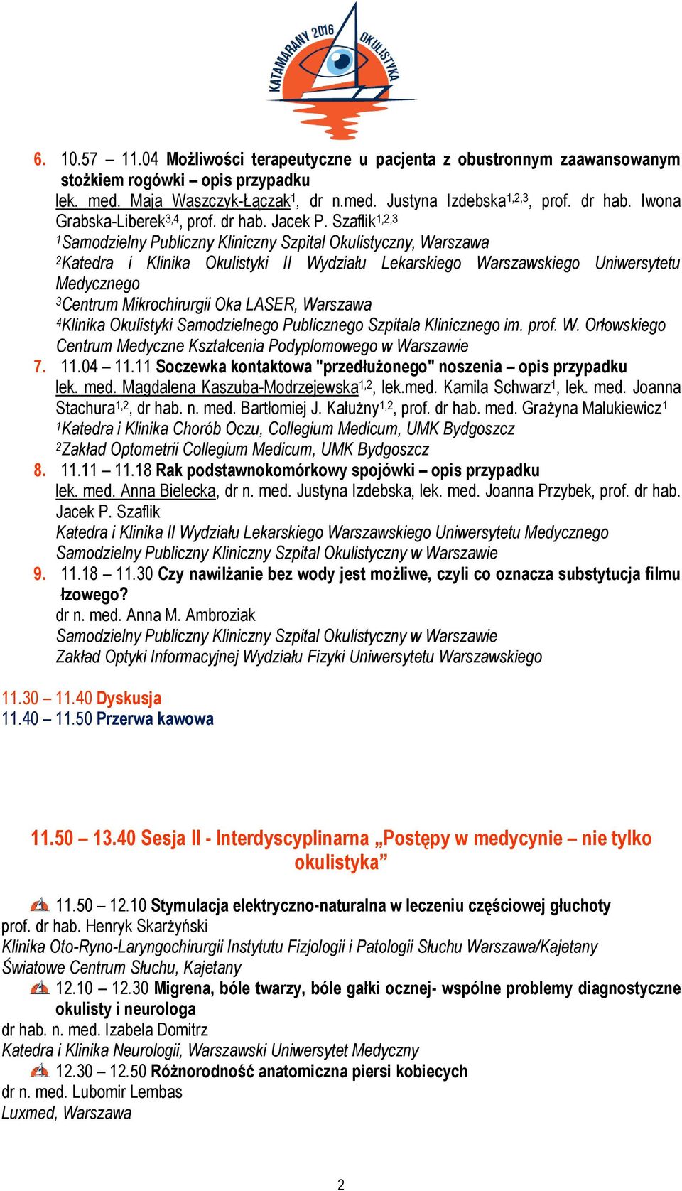 Szaflik 1,2,3 1 Samodzielny Publiczny Kliniczny Szpital Okulistyczny, Warszawa 2 Katedra i Klinika Okulistyki II Wydziału Lekarskiego Warszawskiego Uniwersytetu Medycznego 3 4 Klinika Okulistyki