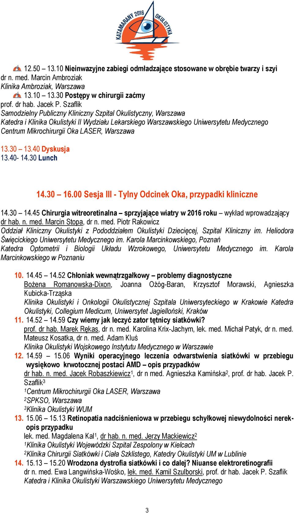 45 Chirurgia witreoretinalna sprzyjające wiatry w 2016 roku wykład wprowadzający dr hab. n. med. Marcin Stopa, dr n. med. Piotr Rakowicz Oddział Kliniczny Okulistyki z Pododdziałem Okulistyki Dziecięcej, Szpital Kliniczny im.