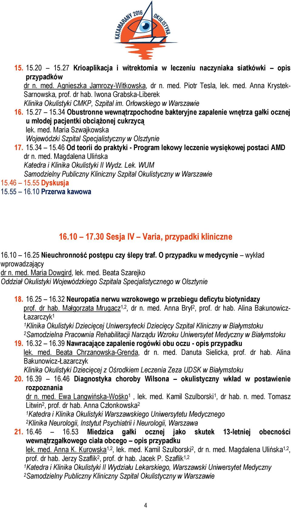 34 Obustronne wewnątrzpochodne bakteryjne zapalenie wnętrza gałki ocznej u młodej pacjentki obciążonej cukrzycą lek. med. Maria Szwajkowska Wojewódzki Szpital Specjalistyczny w Olsztynie 17. 15.34 15.