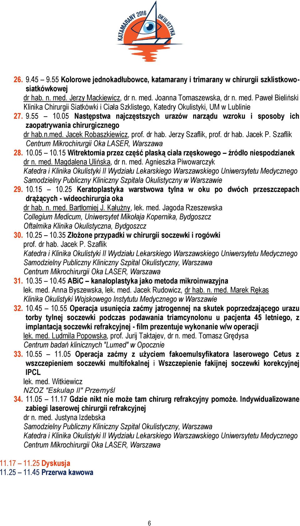 05 Następstwa najczęstszych urazów narządu wzroku i sposoby ich zaopatrywania chirurgicznego dr hab.n.med. Jacek Robaszkiewicz, prof. dr hab. Jerzy Szaflik, prof. dr hab. Jacek P. Szaflik 28. 10.