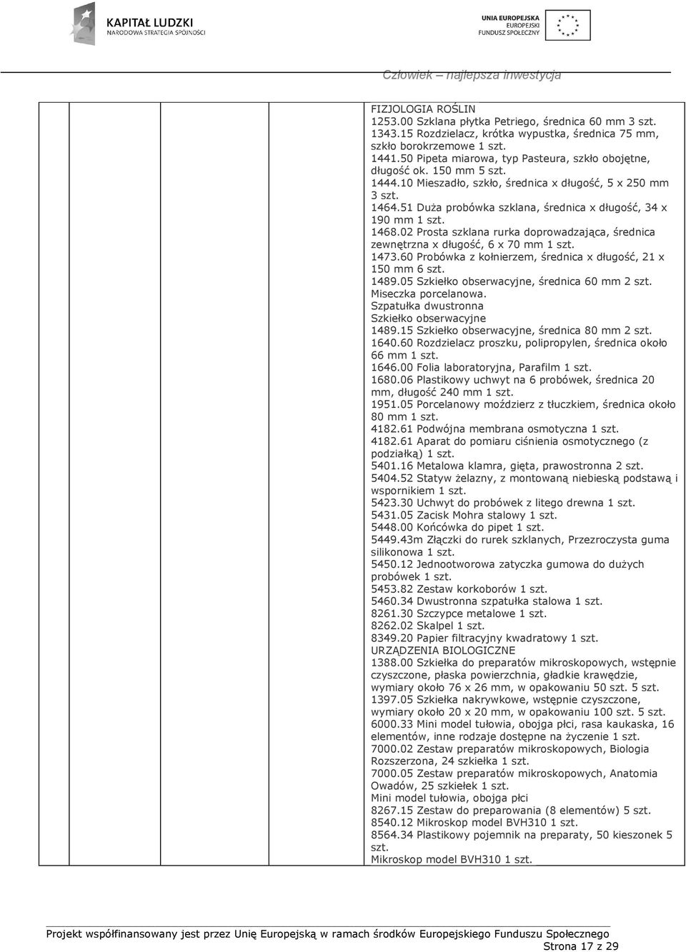 51 Duża probówka szklana, średnica x długość, 34 x 190 mm 1 szt. 1468.02 Prosta szklana rurka doprowadzająca, średnica zewnętrzna x długość, 6 x 70 mm 1 szt. 1473.