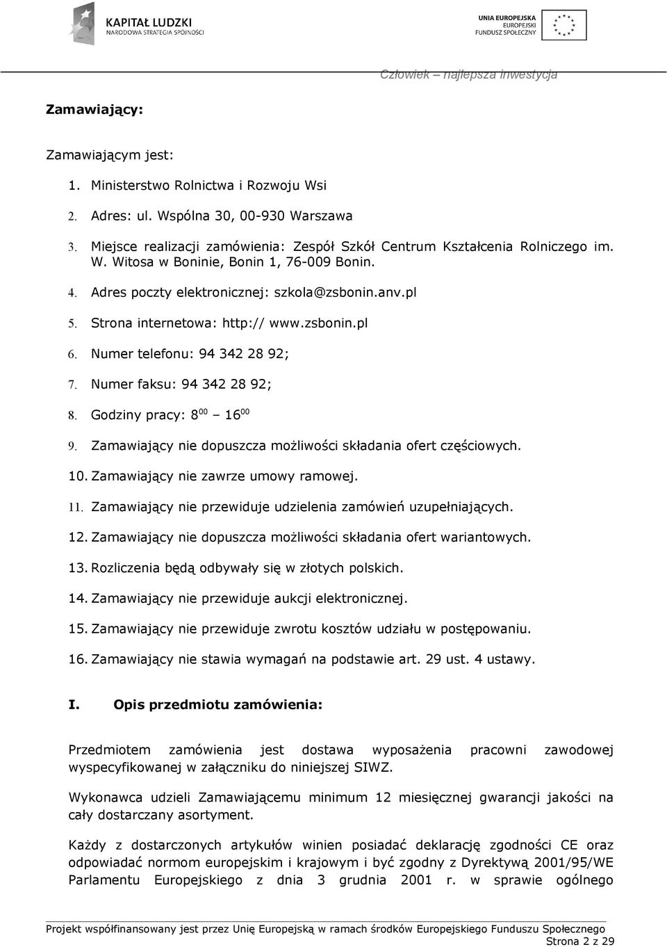 Zamawiający nie dopuszcza możliwości składania ofert częściowych. 10. Zamawiający nie zawrze umowy ramowej. 11. Zamawiający nie przewiduje udzielenia zamówień uzupełniających. 12.