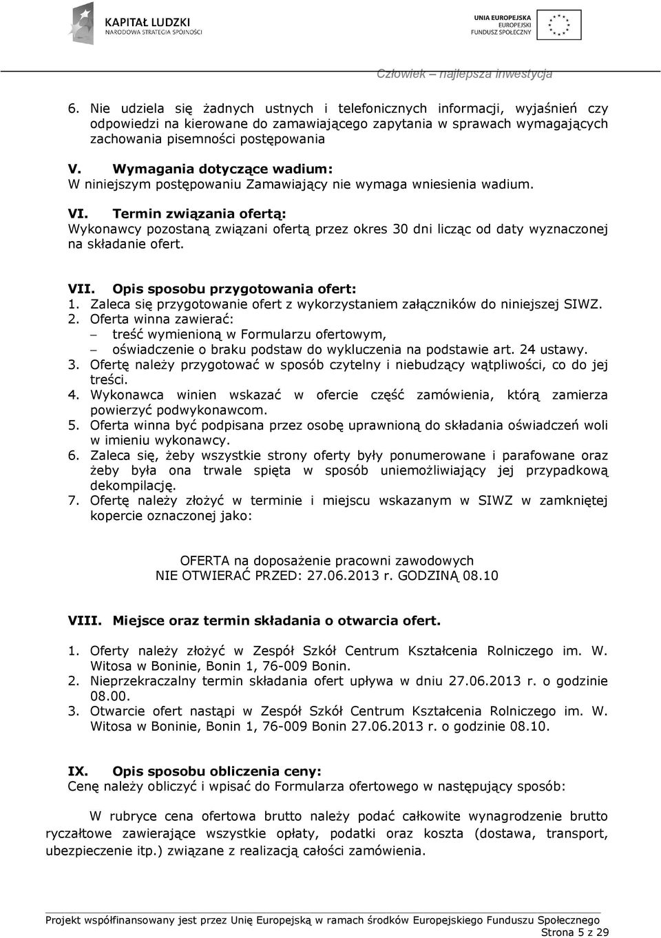 Termin związania ofertą: Wykonawcy pozostaną związani ofertą przez okres 30 dni licząc od daty wyznaczonej na składanie ofert. VII. Opis sposobu przygotowania ofert: 1.