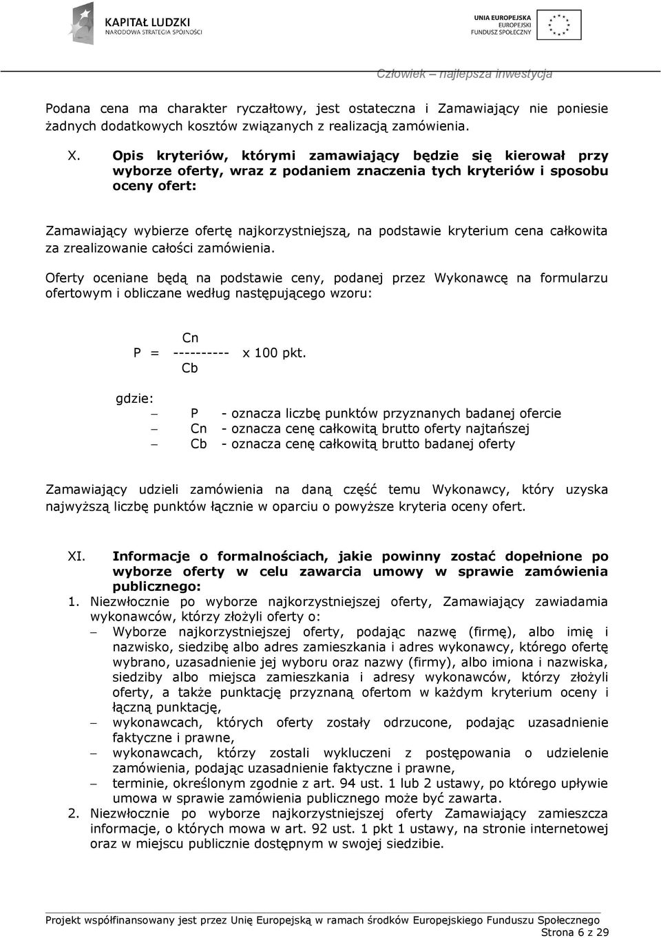 podstawie kryterium cena całkowita za zrealizowanie całości zamówienia.