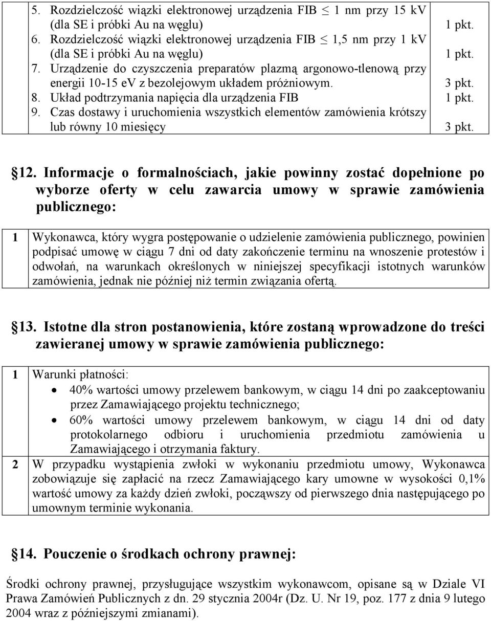 Czas dostawy i uruchomienia wszystkich elementów zamówienia krótszy lub równy 10 miesięcy 1 pkt. 1 pkt. 3 pkt. 1 pkt. 3 pkt. 12.