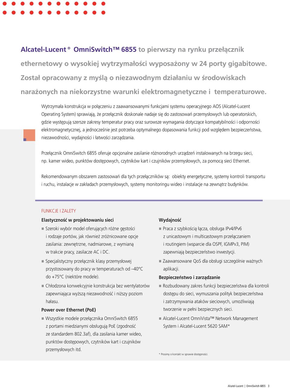Wytrzymała konstrukcja w połączeniu z zaawansowanymi funkcjami systemu operacyjnego AOS (Alcatel-Lucent Operating System) sprawiają, że przełącznik doskonale nadaje się do zastosowań przemysłowych