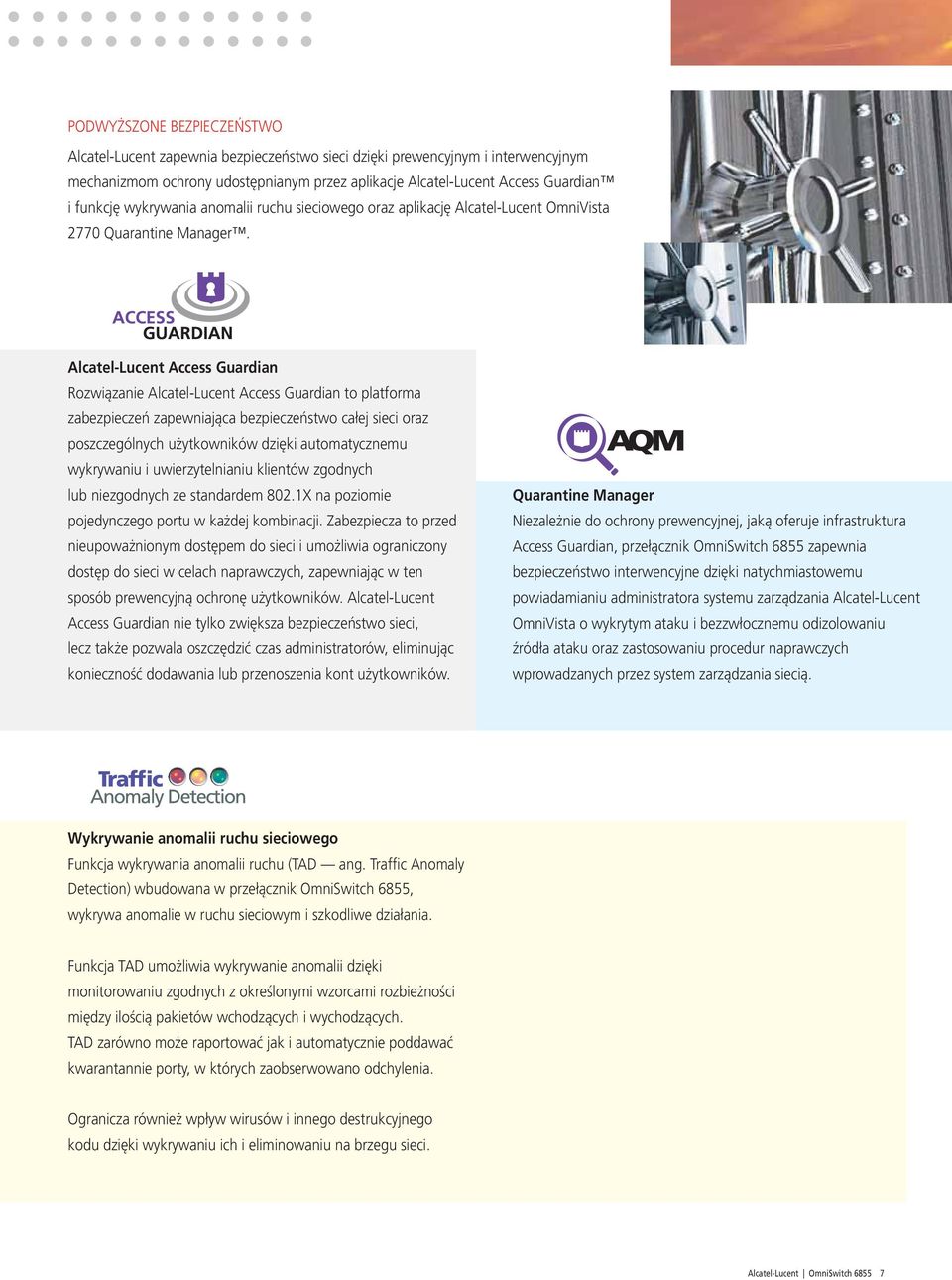 Alcatel-Lucent Access Guardian Rozwiązanie Alcatel-Lucent Access Guardian to platforma zabezpieczeń zapewniająca bezpieczeństwo całej sieci oraz poszczególnych użytkowników dzięki automatycznemu