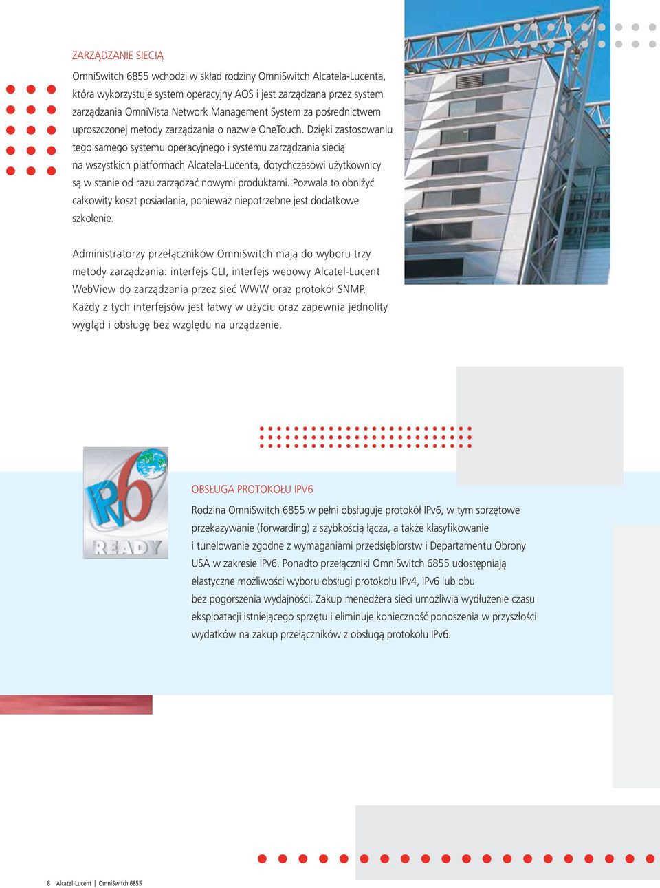 Dzięki zastosowaniu tego samego systemu operacyjnego i systemu zarządzania siecią na wszystkich platformach Alcatela-Lucenta, dotychczasowi użytkownicy są w stanie od razu zarządzać nowymi produktami.