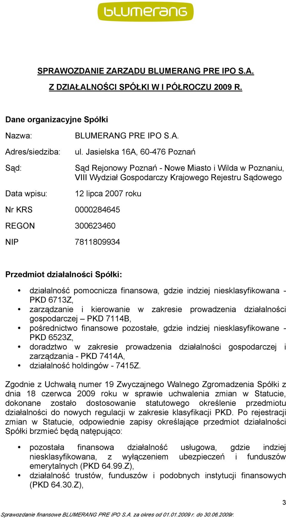 7811809934 Przedmiot działalności Spółki: działalność pomocnicza finansowa, gdzie indziej niesklasyfikowana - PKD 6713Z, zarządzanie i kierowanie w zakresie prowadzenia działalności gospodarczej PKD