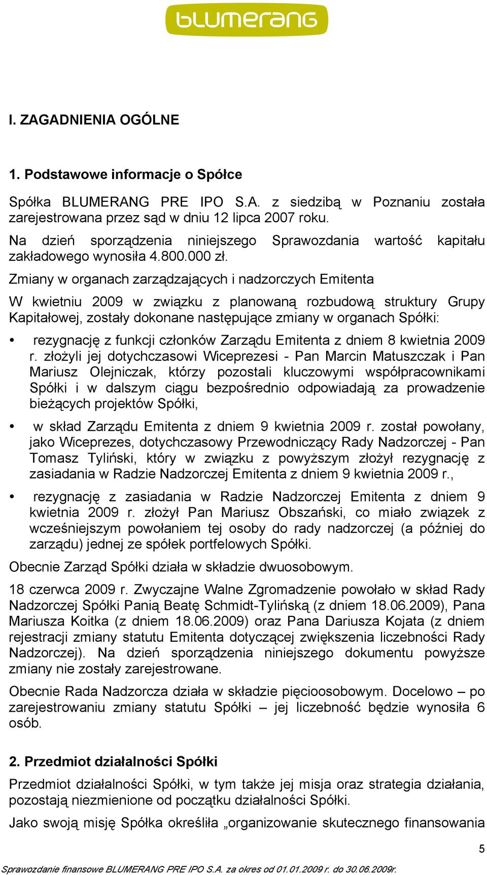 Zmiany w organach zarządzających i nadzorczych Emitenta W kwietniu 2009 w związku z planowaną rozbudową struktury Grupy Kapitałowej, zostały dokonane następujące zmiany w organach Spółki: rezygnację