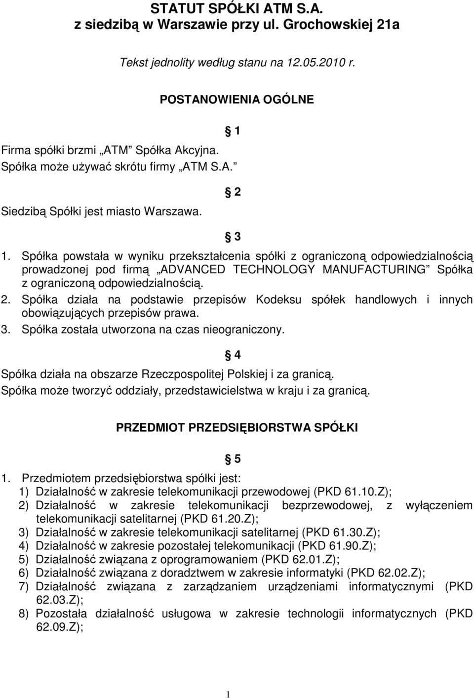 Spółka powstała w wyniku przekształcenia spółki z ograniczoną odpowiedzialnością prowadzonej pod firmą ADVANCED TECHNOLOGY MANUFACTURING Spółka z ograniczoną odpowiedzialnością. 2.