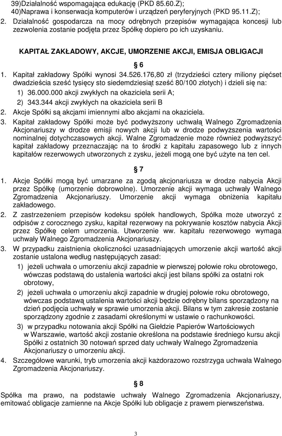 KAPITAŁ ZAKŁADOWY, AKCJE, UMORZENIE AKCJI, EMISJA OBLIGACJI 6 1. Kapitał zakładowy Spółki wynosi 34.526.