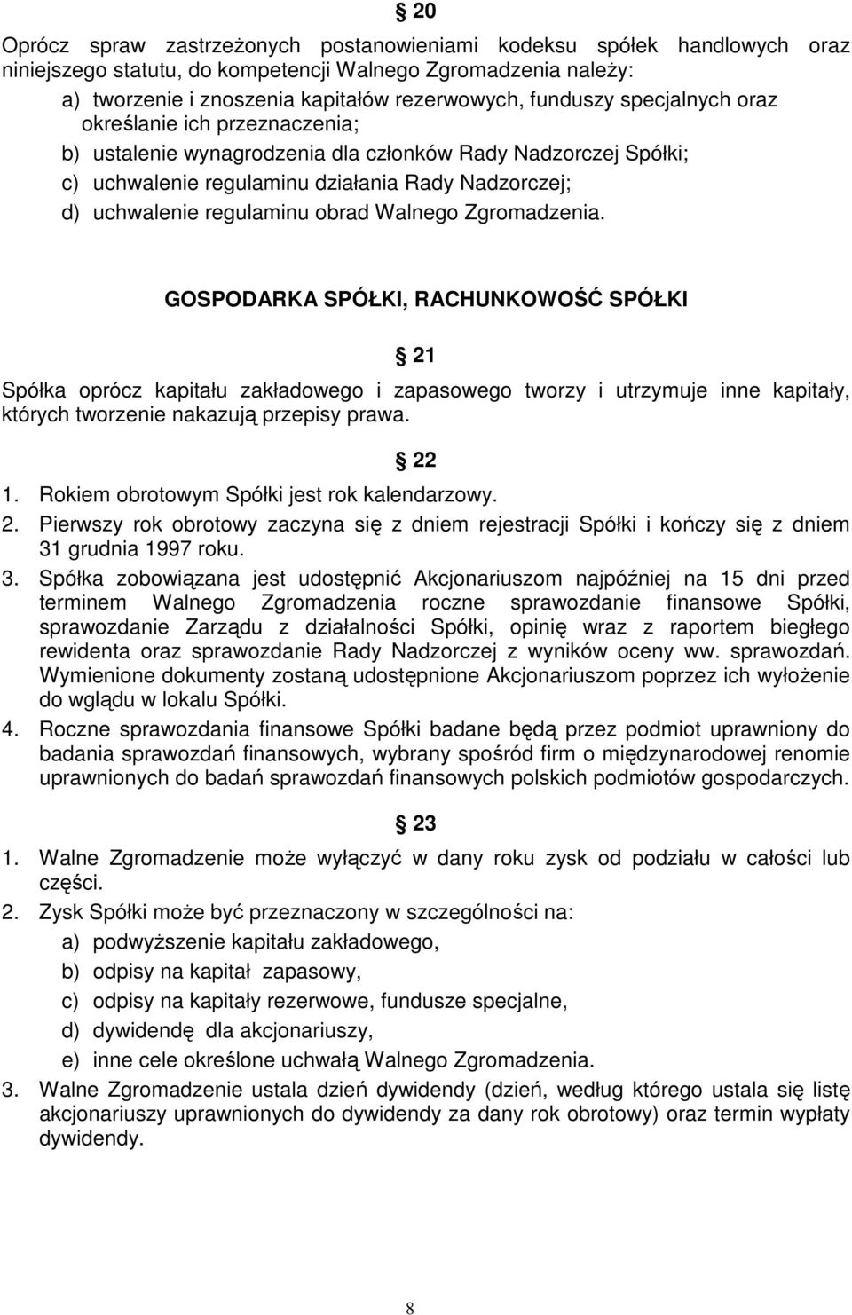 Walnego Zgromadzenia. GOSPODARKA SPÓŁKI, RACHUNKOWOŚĆ SPÓŁKI 21 Spółka oprócz kapitału zakładowego i zapasowego tworzy i utrzymuje inne kapitały, których tworzenie nakazują przepisy prawa. 22 1.