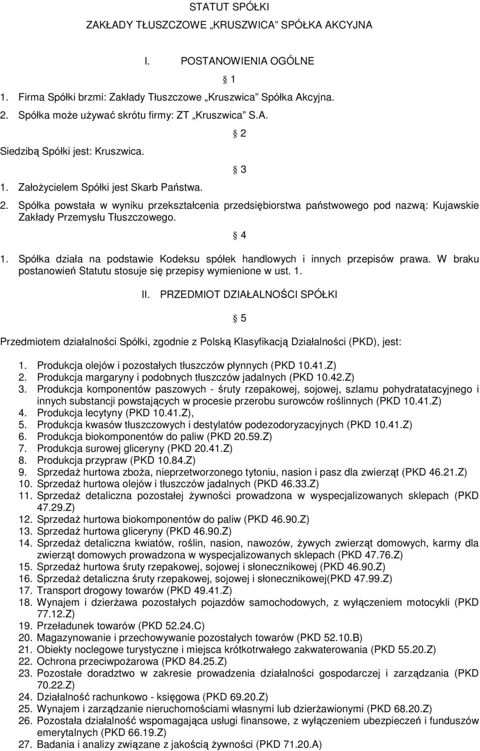 Spółka powstała w wyniku przekształcenia przedsiębiorstwa państwowego pod nazwą: Kujawskie Zakłady Przemysłu Tłuszczowego. 4 1.