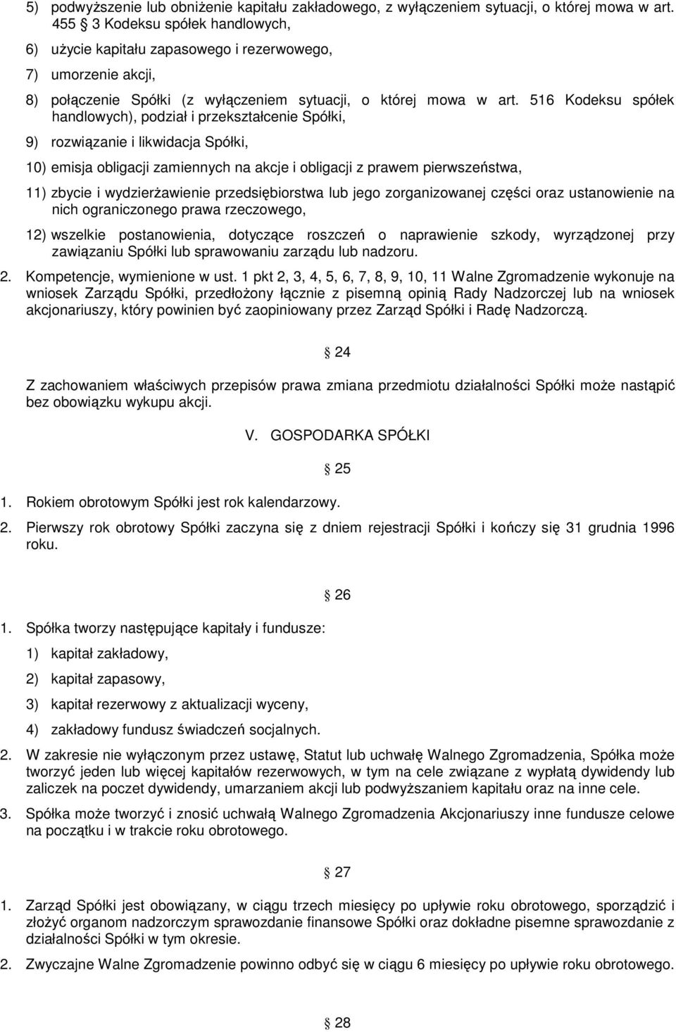 516 Kodeksu spółek handlowych), podział i przekształcenie Spółki, 9) rozwiązanie i likwidacja Spółki, 10) emisja obligacji zamiennych na akcje i obligacji z prawem pierwszeństwa, 11) zbycie i